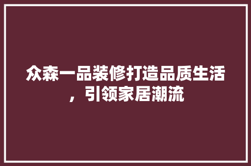 众森一品装修打造品质生活，引领家居潮流