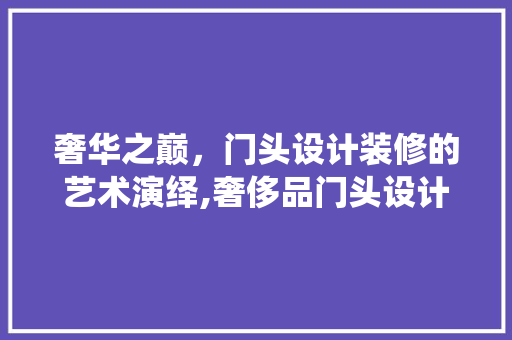 奢华之巅，门头设计装修的艺术演绎,奢侈品门头设计与装修探析