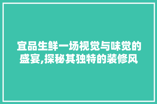 宜品生鲜一场视觉与味觉的盛宴,探秘其独特的装修风格