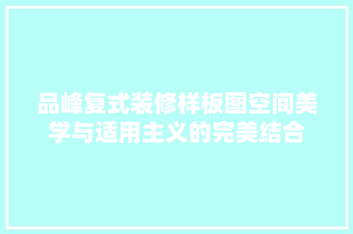 品峰复式装修样板图空间美学与适用主义的完美结合