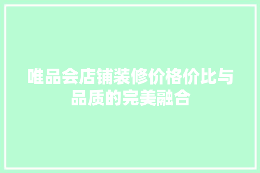 唯品会店铺装修价格价比与品质的完美融合