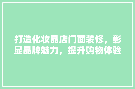 打造化妆品店门面装修，彰显品牌魅力，提升购物体验