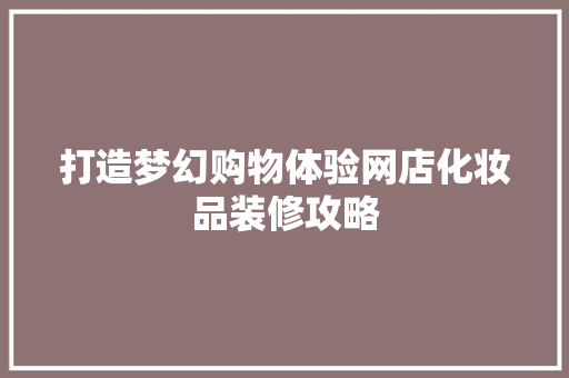打造梦幻购物体验网店化妆品装修攻略