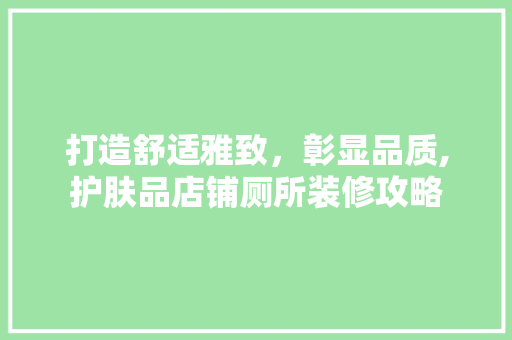 打造舒适雅致，彰显品质,护肤品店铺厕所装修攻略
