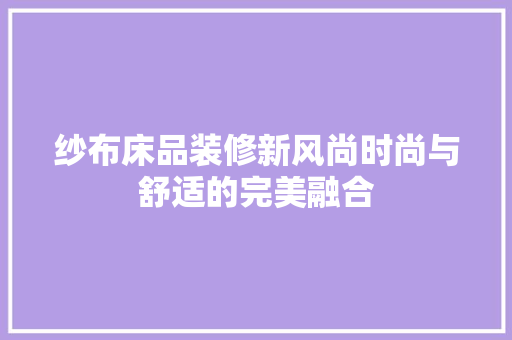 纱布床品装修新风尚时尚与舒适的完美融合
