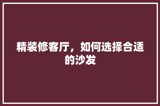 精装修客厅，如何选择合适的沙发