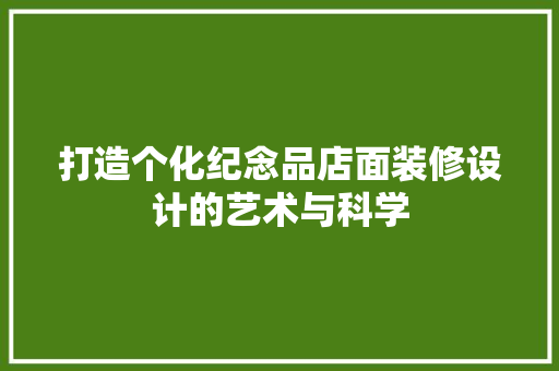 打造个化纪念品店面装修设计的艺术与科学