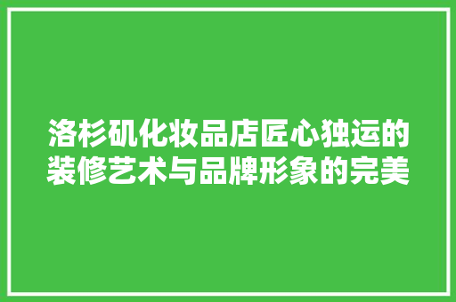洛杉矶化妆品店匠心独运的装修艺术与品牌形象的完美融合