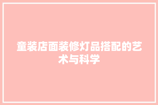 童装店面装修灯品搭配的艺术与科学  第1张