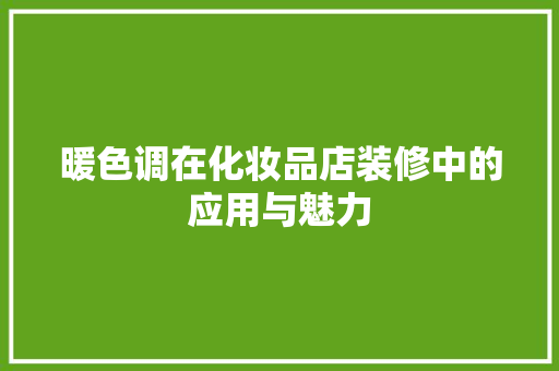 暖色调在化妆品店装修中的应用与魅力