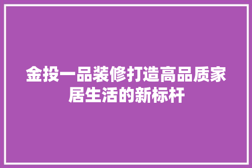金投一品装修打造高品质家居生活的新标杆