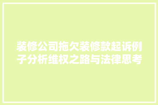 装修公司拖欠装修款起诉例子分析维权之路与法律思考