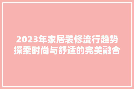 2023年家居装修流行趋势探索时尚与舒适的完美融合
