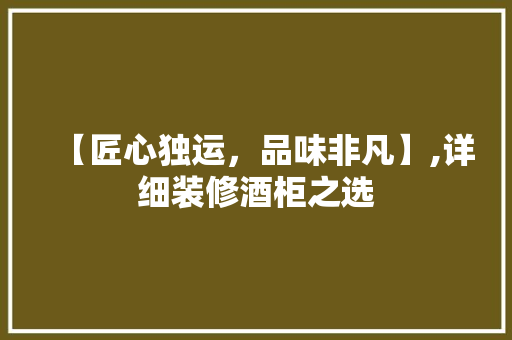 【匠心独运，品味非凡】,详细装修酒柜之选  第1张