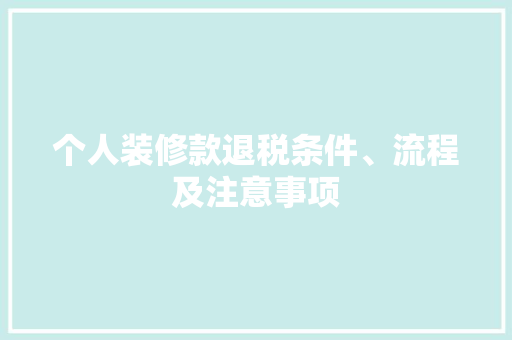 个人装修款退税条件、流程及注意事项  第1张