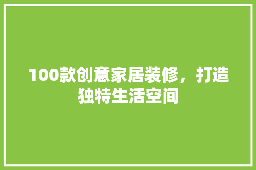 100款创意家居装修，打造独特生活空间