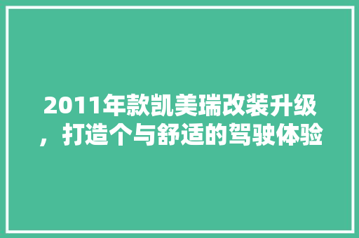 2011年款凯美瑞改装升级，打造个与舒适的驾驶体验