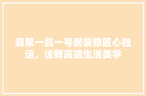 翡翠一品一号房装修匠心独运，诠释高端生活美学