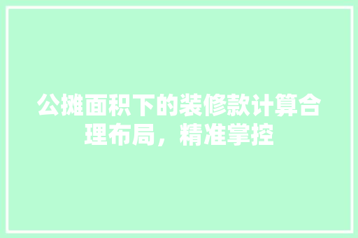 公摊面积下的装修款计算合理布局，精准掌控