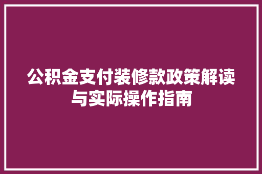 公积金支付装修款政策解读与实际操作指南