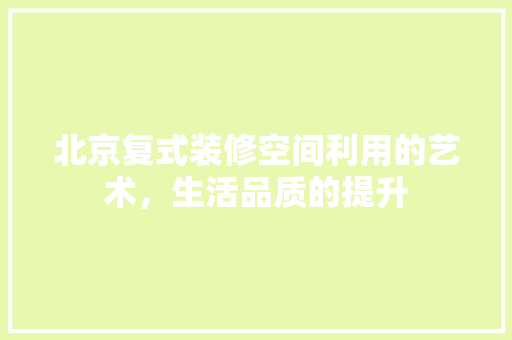 北京复式装修空间利用的艺术，生活品质的提升  第1张