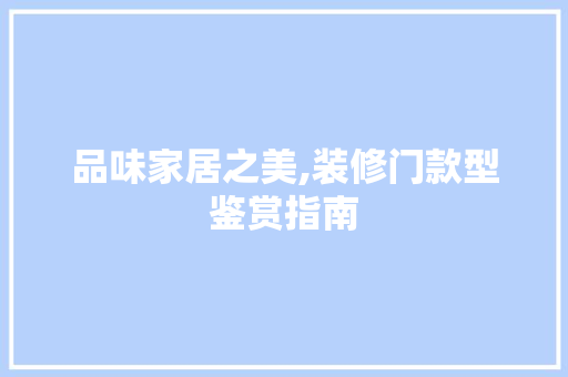 品味家居之美,装修门款型鉴赏指南