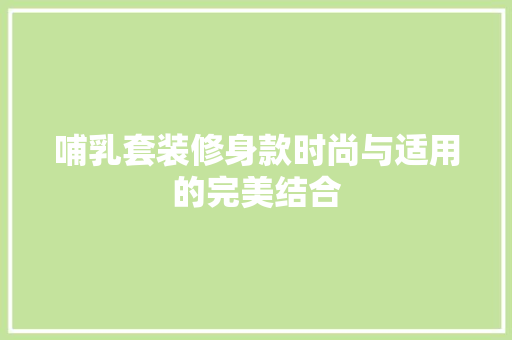 哺乳套装修身款时尚与适用的完美结合  第1张