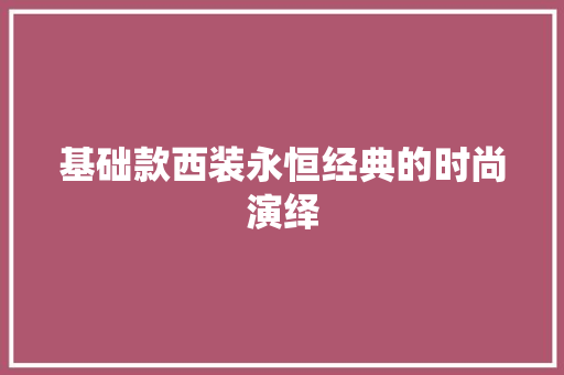 基础款西装永恒经典的时尚演绎  第1张
