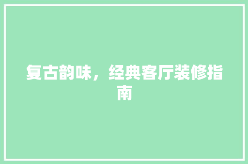 复古韵味，经典客厅装修指南  第1张