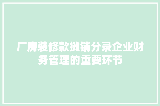 厂房装修款摊销分录企业财务管理的重要环节  第1张