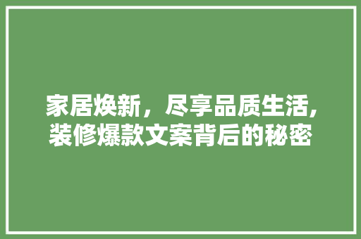 家居焕新，尽享品质生活,装修爆款文案背后的秘密