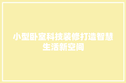 小型卧室科技装修打造智慧生活新空间