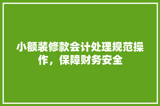 小额装修款会计处理规范操作，保障财务安全  第1张