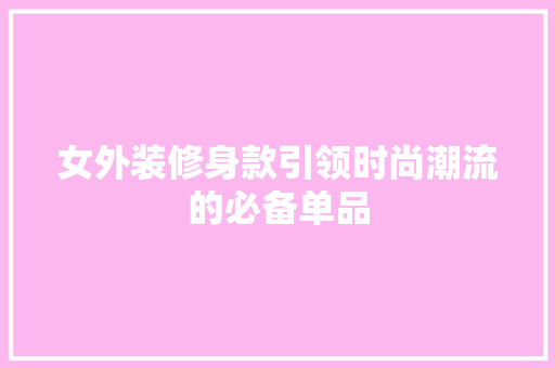 女外装修身款引领时尚潮流的必备单品  第1张