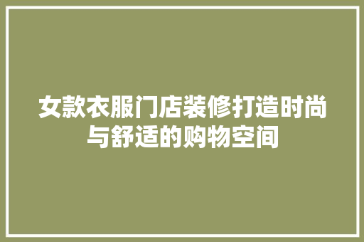 女款衣服门店装修打造时尚与舒适的购物空间  第1张