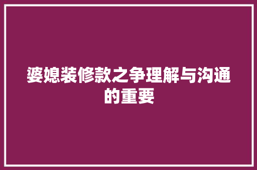 婆媳装修款之争理解与沟通的重要  第1张