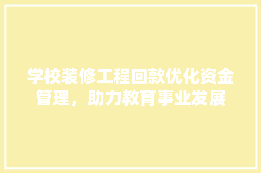 学校装修工程回款优化资金管理，助力教育事业发展  第1张