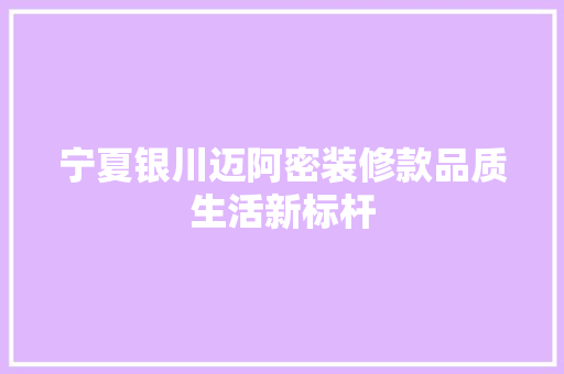 宁夏银川迈阿密装修款品质生活新标杆  第1张