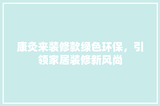 康灸来装修款绿色环保，引领家居装修新风尚  第1张
