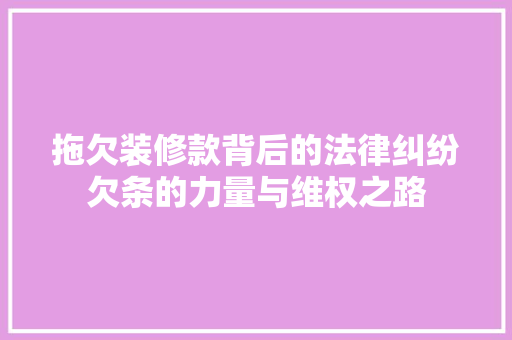 拖欠装修款背后的法律纠纷欠条的力量与维权之路  第1张