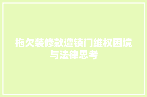 拖欠装修款遭锁门维权困境与法律思考