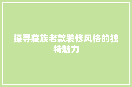 探寻藏族老款装修风格的独特魅力