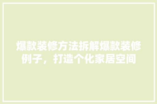 爆款装修方法拆解爆款装修例子，打造个化家居空间