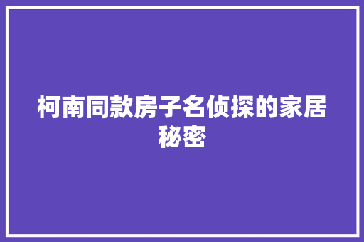 柯南同款房子名侦探的家居秘密  第1张