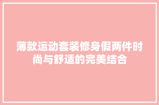 薄款运动套装修身假两件时尚与舒适的完美结合