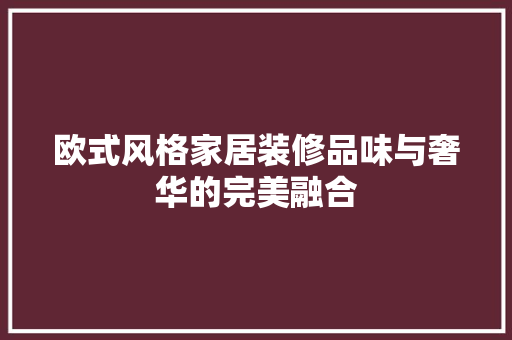 欧式风格家居装修品味与奢华的完美融合