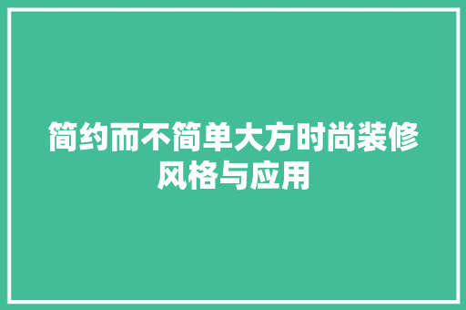 简约而不简单大方时尚装修风格与应用
