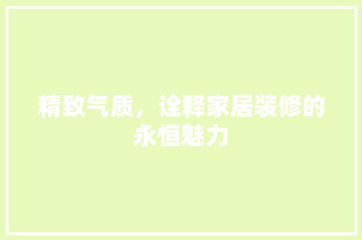 精致气质，诠释家居装修的永恒魅力
