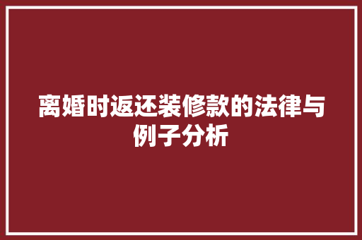 离婚时返还装修款的法律与例子分析