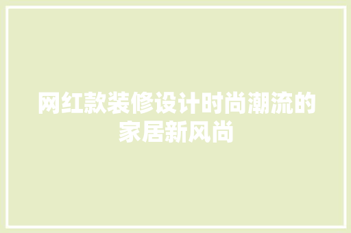 网红款装修设计时尚潮流的家居新风尚